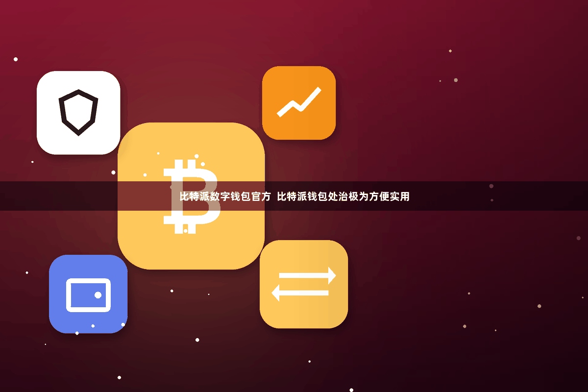 比特派数字钱包官方  比特派钱包处治极为方便实用